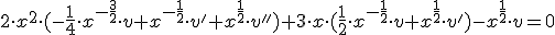 2\cdot x^2 \cdot (-\frac{1}{4}\cdot x^{-\frac{3}{2}}\cdot v+ x^{-\frac{1}{2}}\cdot v&#39;+x^{\frac{1}{2}}\cdot v&#39;&#39;)+3\cdot x \cdot (\frac{1}{2}\cdot x^{-\frac{1}{2}}\cdot v+x^{\frac{1}{2}}\cdot v&#39;)-x^{\frac{1}{2}}\cdot v=0