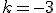 k=-3