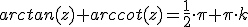 arctan(z)+arccot(z)=\frac{1}{2}\cdot \pi+\pi\cdot k