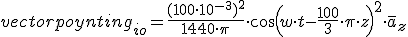 vectorpoynting_{io}=\frac{(100\cdot 10^{-3})^2}{1440\cdot \pi}\cdot cos(w\cdot t- &nbsp;\frac{100}{3}\cdot \pi\cdot z)^2\cdot \overline{a}_z &nbsp;