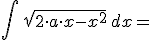 \int \, \sqrt{2\cdot a \cdot x-x^2}\,dx=