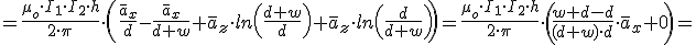 =\frac{\mu_o\cdot I_1\cdot I_2\cdot h}{2\cdot \pi}\cdot \left( \frac{\bar{a}_x}{d}-\frac{\bar{a}_x}{d+w}+\bar{a}_{z}\cdot ln\left(\frac{d+w}{d}\right)+\bar{a}_{z}\cdot ln\left(\frac{d}{d+w}\right)\right)=\frac{\mu_o\cdot I_1\cdot I_2\cdot h}{2\cdot \pi}\cdot \left( \frac{w+d-d}{(d+w)\cdot d}\cdot \bar{a}_x+0\right)=