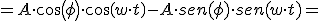 =A\cdot cos(\phi)\cdot cos(w\cdot t)-A\cdot sen(\phi)\cdot sen(w\cdot t)=