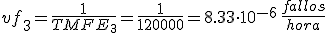 vf_3=\frac{1}{TMFE_3}=\frac{1}{120000}=8.33\cdot 10^{-6}\,\frac{fallos}{hora}