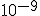 10^{-9}