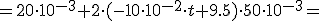 =20\cdot 10^{-3}+2\cdot (-10\cdot 10^{-2}\cdot t+9.5)\cdot 50\cdot 10^{-3}=