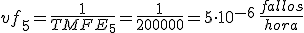 vf_5=\frac{1}{TMFE_5}=\frac{1}{200000}=5\cdot 10^{-6}\,\frac{fallos}{hora}
