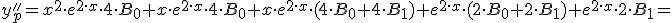 y_p&#39;&#39;=x^2\cdot &nbsp;e^{2\cdot x}\cdot 4\cdot B_0+ x \cdot e^{2\cdot x}\cdot 4\cdot &nbsp;B_0+x \cdot e^{2\cdot x}\cdot (4\cdot B_0+ 4\cdot B_1)+e^{2\cdot x}\cdot (2\cdot B_0+ 2\cdot B_1)+ e^{2\cdot x}\cdot 2\cdot B_1=