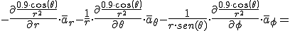 -\frac{\partial{\frac{0.9\cdot cos(\theta)}{r^2}}}{\partial{r}}\cdot \bar{a}_{r}-\frac{1}{r}\cdot \frac{\partial{\frac{0.9\cdot cos(\theta)}{r^2}}}{\partial{\theta}}\cdot \bar{a}_{\theta}-\frac{1}{r\cdot sen(\theta)}\cdot \frac{\partial{\frac{0.9\cdot cos(\theta)}{r^2}}}{\partial{\phi}}\cdot \bar{a}_{\phi}=