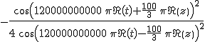 -\frac{\cos\left(120000000000 \, \pi \Re \left( t \right) + \frac{100}{3} \, \pi \Re \left( z \right)\right)^{2}}{4 \, \cos\left(120000000000 \, \pi \Re \left( t \right) - \frac{100}{3} \, \pi \Re \left( z \right)\right)^{2}}