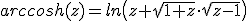 arccosh(z)=ln\left(z+\sqrt{1+z}\cdot \sqrt{z-1}\right)