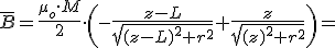 \bar{B}=\frac{\mu_o\cdot M }{2}\cdot \left(-\frac{z-L}{\sqrt{(z-L)^2+r^2}}+\frac{z}{\sqrt{(z)^2+r^2}}\right)=