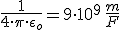 \frac{1}{4\cdot \pi \cdot \epsilon_o}=9\cdot 10^{9}\, \frac{m}{F}