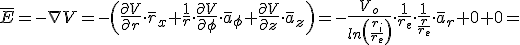 \bar{E}=-\nabla V=-\left(\frac{\partial{V}}{\partial{r}}\cdot \bar{r}_x+\frac{1}{r}\cdot \frac{\partial{V}}{\partial{\phi}}\cdot \bar{a}_\phi+\frac{\partial{V}}{\partial{z}}\cdot \bar{a}_z\right)=-\frac{V_o}{ln\left(\frac{r_i}{r_e}\right)}\cdot \frac{1}{r_e} \cdot \frac{1}{\frac{r}{r_e}}\cdot \bar{a}_r+0+0=