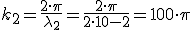 k_2=\frac{2\cdot \pi}{\lambda_2}=\frac{2\cdot \pi}{2\cdot 10{-2}}=100\cdot \pi