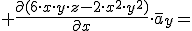 +\frac{\partial{( 6\cdot x\cdot y\cdot z-2\cdot x^2\cdot y^2)}}{\partial{x}}\cdot \overline{a}_y=