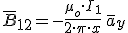 \bar{B}_{12}=-\frac{\mu_o\cdot I_1}{2\cdot \pi\cdot x}\,\bar{a}_y