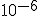 10^{-6}