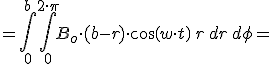 =\int_{0}^{b} \int_{0}^{2\cdot \pi} B_o\cdot (b-r)\cdot cos(w\cdot t) \,r\,dr\,d\phi=