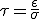 \tau=\frac{\epsilon}{\sigma}