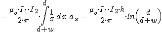 =\frac{\mu_o\cdot I_1\cdot I_2}{2\cdot \pi}\cdot \int_{d+w}^{d} \frac{1}{x}\,dx\,\bar{a}_{z}=\frac{\mu_o\cdot I_1\cdot I_2\cdot h}{2\cdot \pi}\cdot ln\left(\frac{d}{d+w}\right)