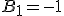 B_1=-1