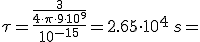 \tau=\frac{\frac{3}{4 \cdot \pi \cdot 9\cdot 10^9}}{10^{-15}}=2.65\cdot 10^4\,s=