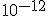 10^{-12}