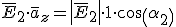 \bar{E}_{2}\cdot \bar{a}_z=\left| \bar{E}_{2} \right|\cdot 1 \cdot cos(\alpha_2)