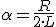 \alpha=\frac{R}{2\cdot L}