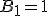 B_1=1