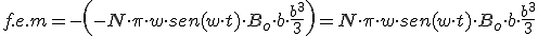 f.e.m=-\left(-N\cdot \pi\cdot w \cdot sen(w\cdot t) \cdot  B_o\cdot b\cdot \frac{b^{3}}{3}\right)=N\cdot \pi\cdot w \cdot sen(w\cdot t) \cdot &nbsp; B_o\cdot b\cdot \frac{b^{3}}{3}