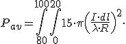 P_{av}=\int_{80}^{100}\int_ {0}^{20} 15\cdot \pi \left(\frac{I\cdot dl}{\lambda \cdot R}\right)^2 \cdot