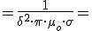 =\frac{1}{\delta^2\cdot &nbsp;\pi \cdot \mu_o \cdot \sigma }=