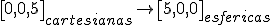 \left[0,0,5\right]_{cartesianas} \rightarrow \left[5,0,0\right]_{esfericas}